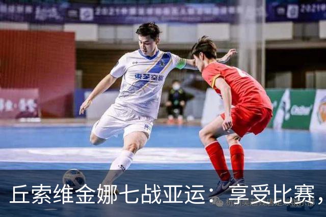 丘索维金娜七战亚运：享受比赛，感谢中国观众支持！