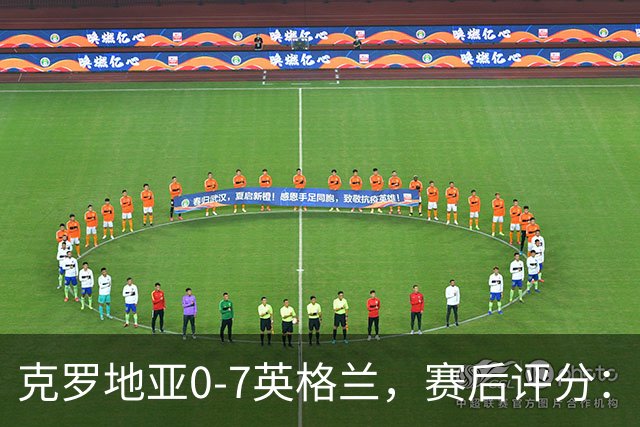 克罗地亚0-7英格兰，赛后评分：不是凯恩第一，英格兰10号第一